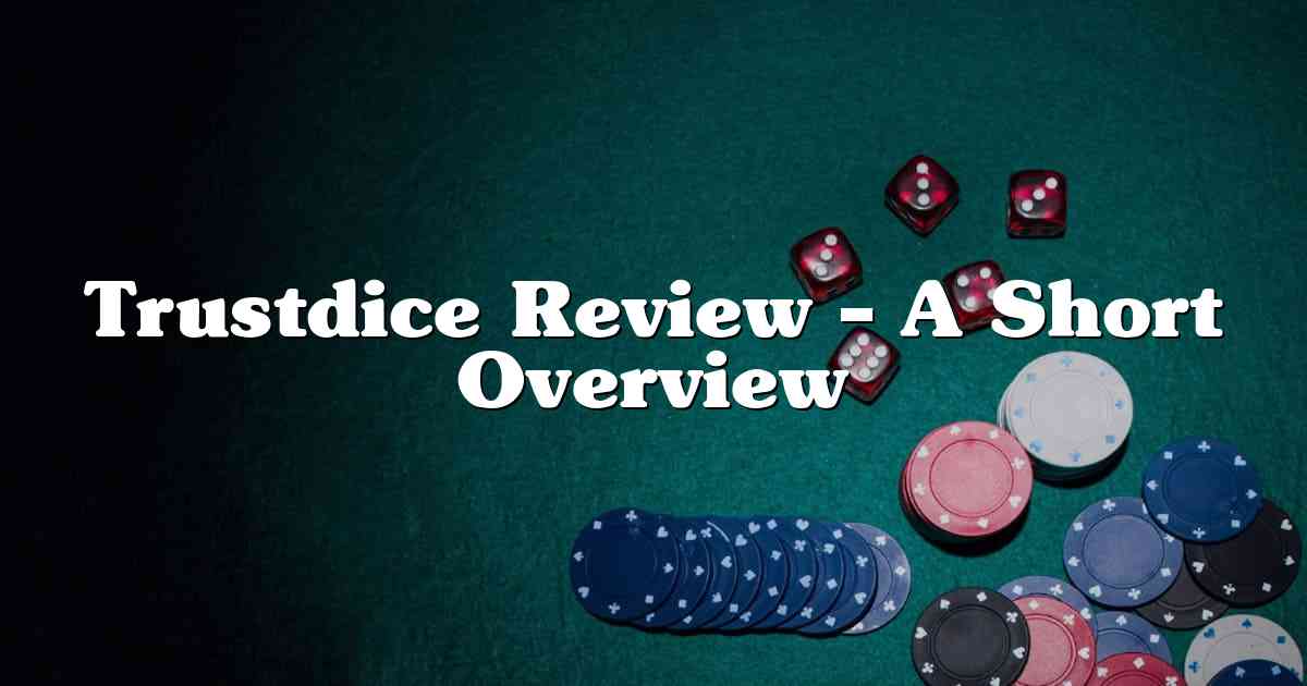 Trustdice Review – A Short Overview