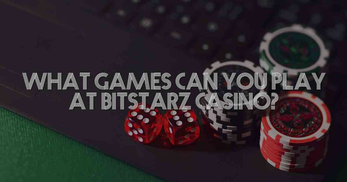 What Games Can You Play at Bitstarz Casino?