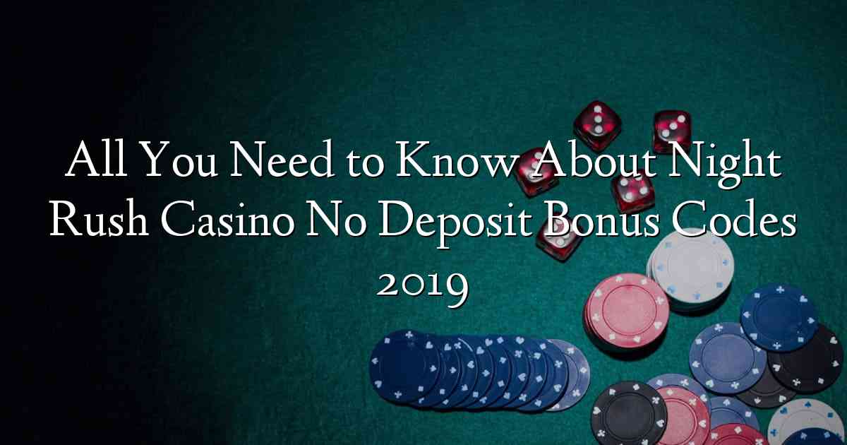 All You Need to Know About Night Rush Casino No Deposit Bonus Codes 2019
