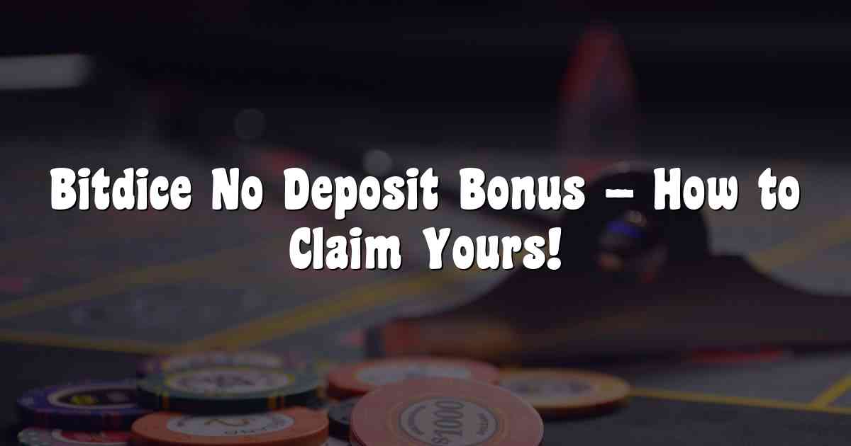Bitdice No Deposit Bonus – How to Claim Yours!