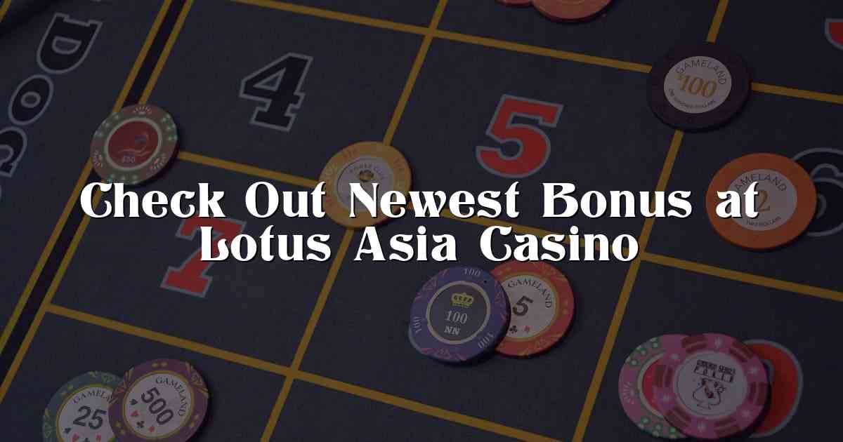 Check Out Newest Bonus at Lotus Asia Casino