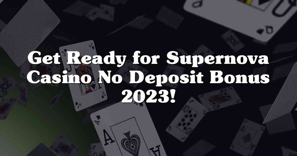 Get Ready for Supernova Casino No Deposit Bonus 2023!