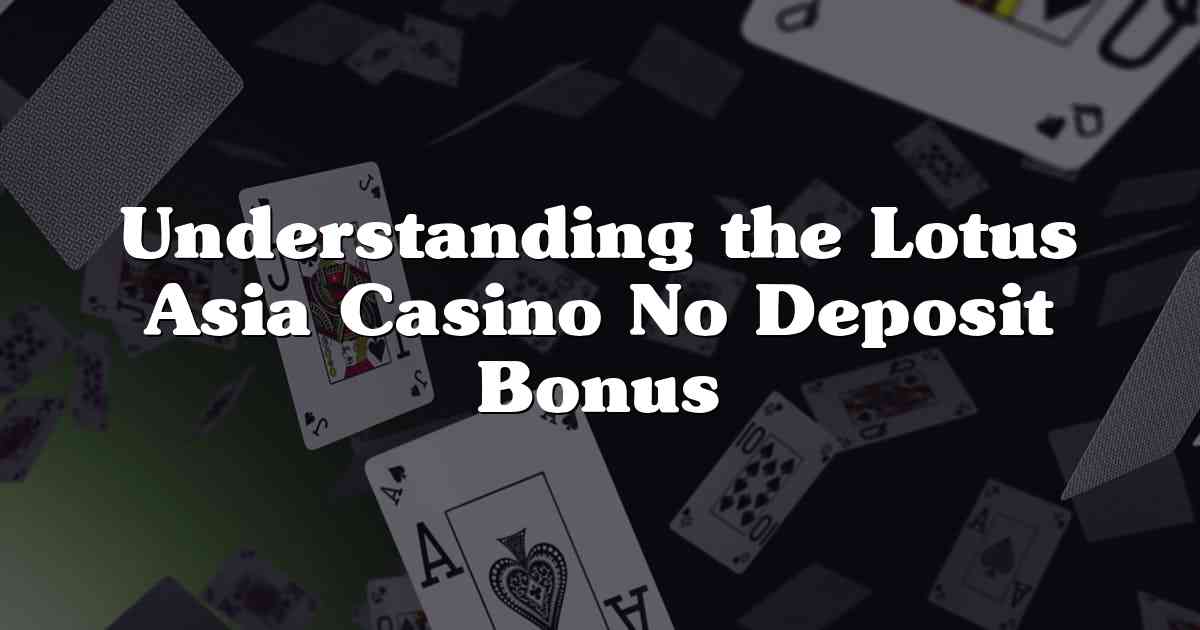 Understanding the Lotus Asia Casino No Deposit Bonus
