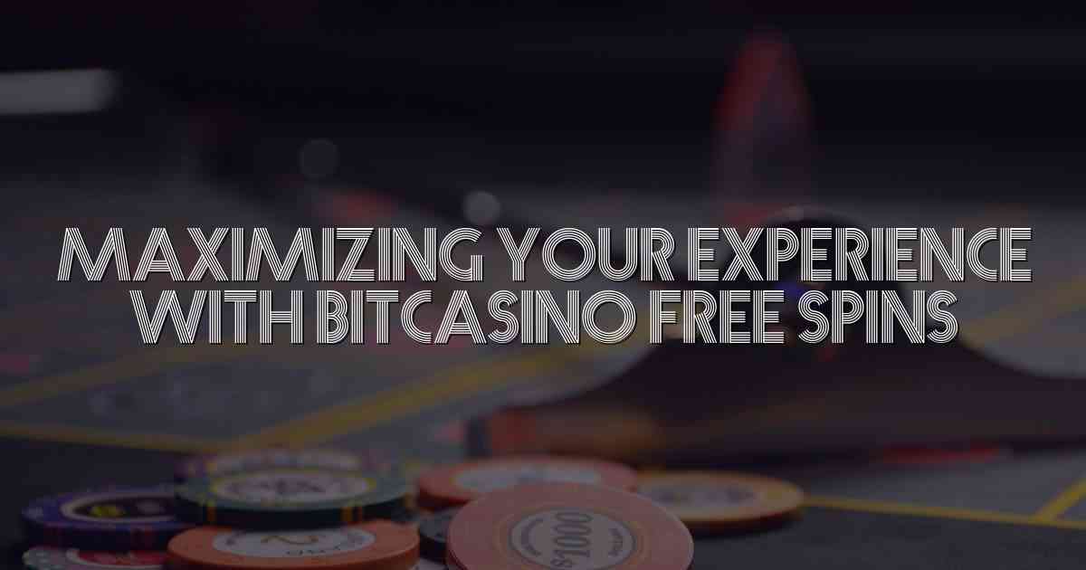 Maximizing Your Experience with Bitcasino Free Spins