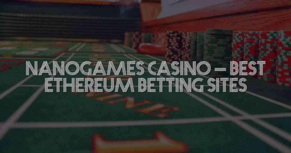 Nanogames Casino – Best Ethereum Betting Sites