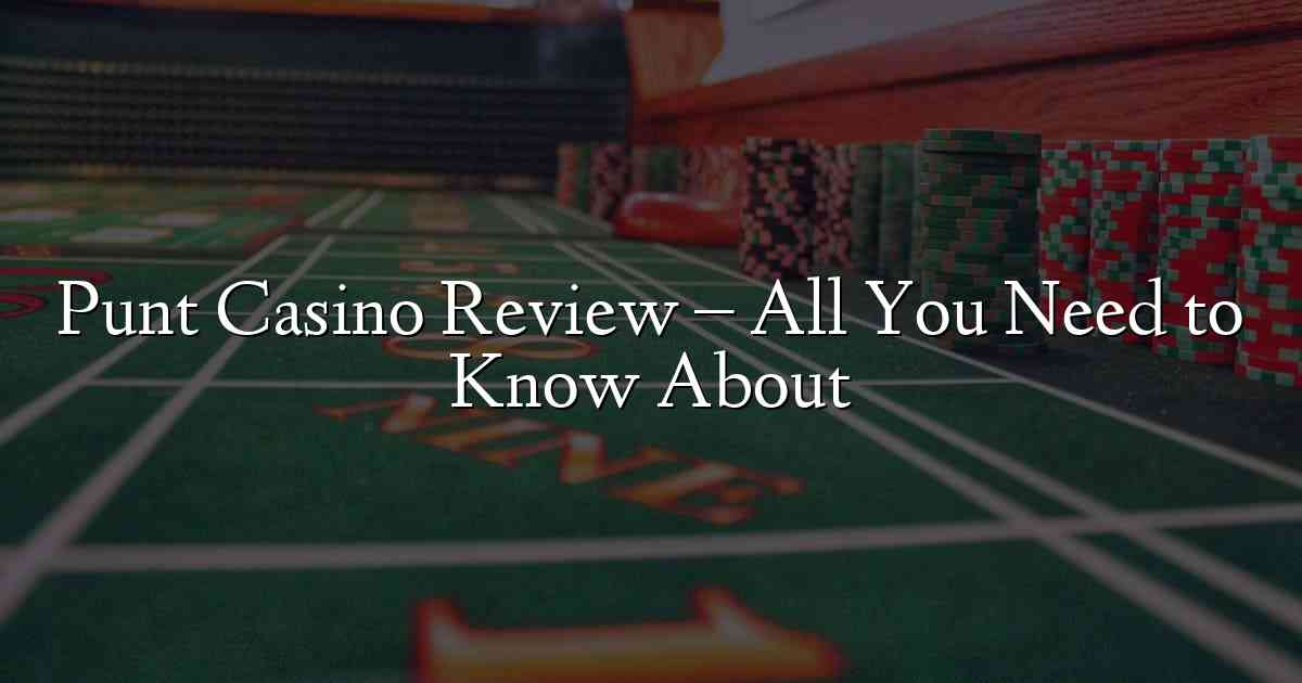 Punt Casino Review – All You Need to Know About