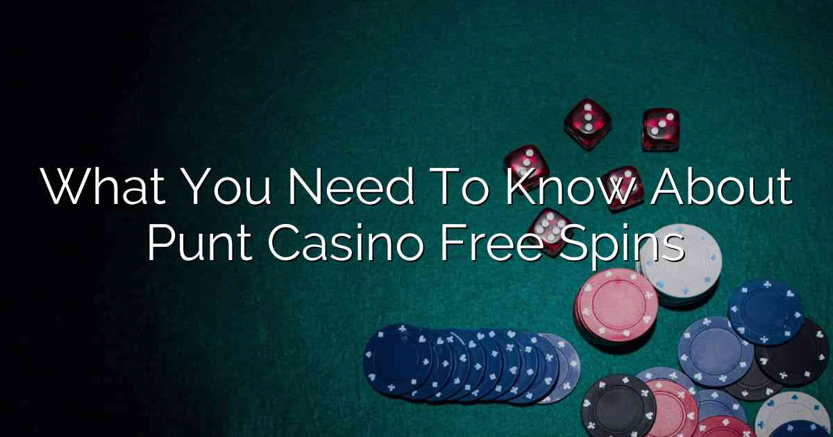What You Need To Know About Punt Casino Free Spins
