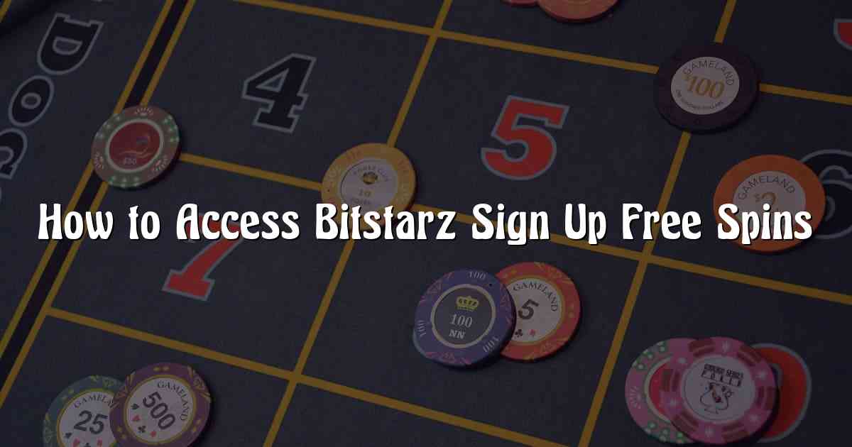 How to Access Bitstarz Sign Up Free Spins