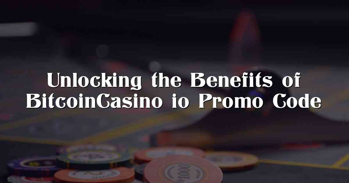 Unlocking the Benefits of BitcoinCasino io Promo Code