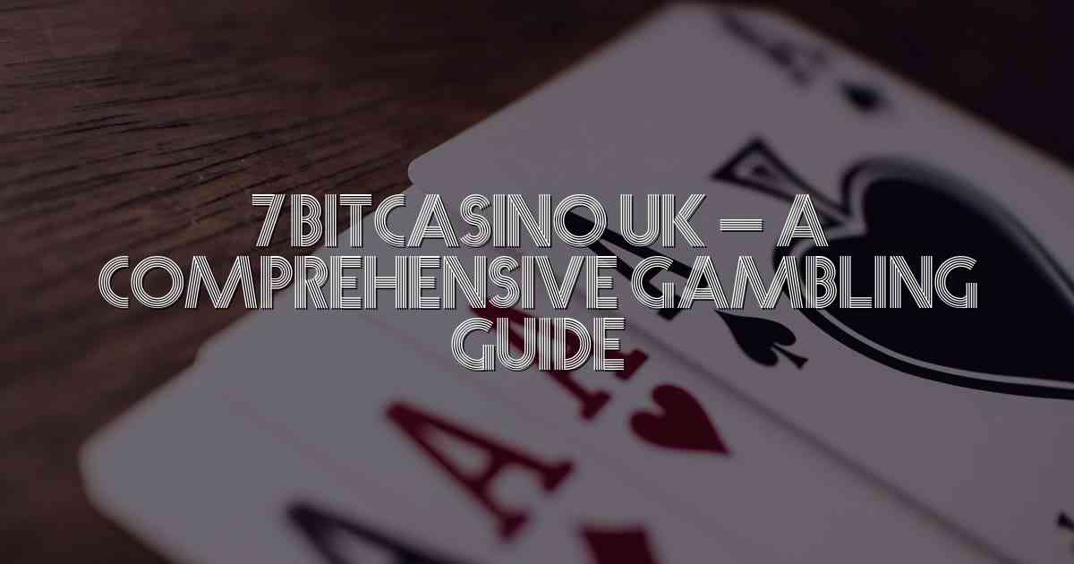 7Bitcasino UK – A Comprehensive Gambling Guide