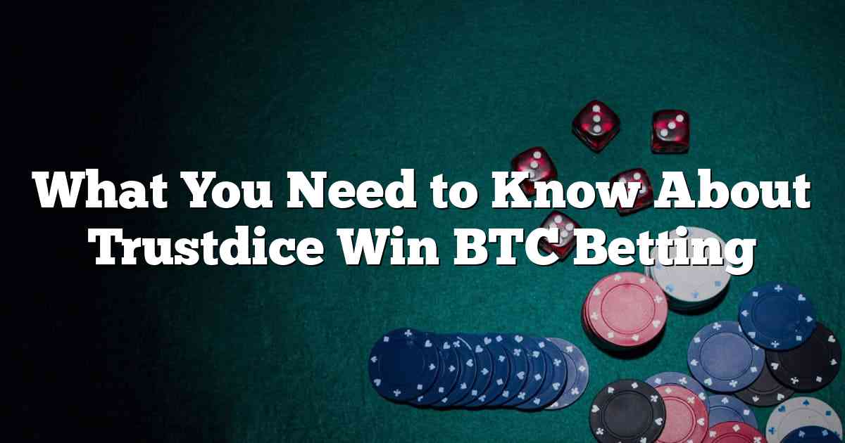 What You Need to Know About Trustdice Win BTC Betting