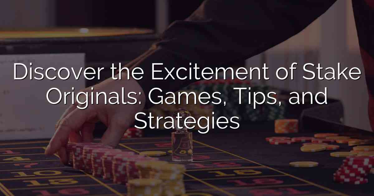 Discover the Excitement of Stake Originals: Games, Tips, and Strategies