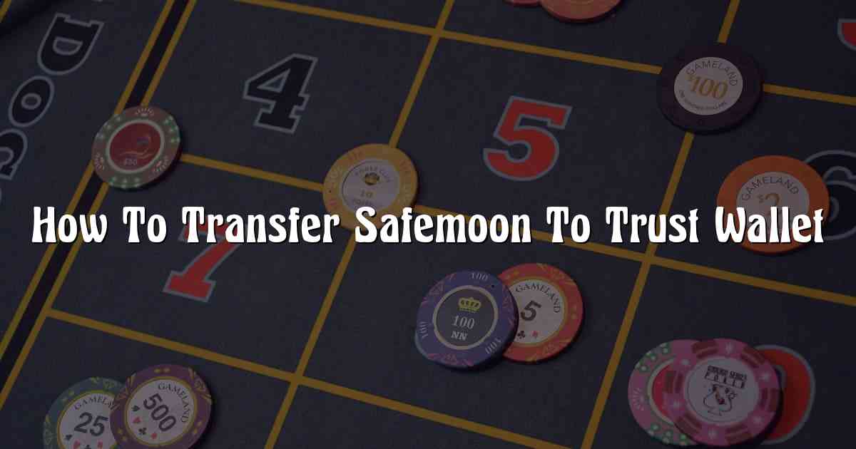 How To Transfer Safemoon To Trust Wallet