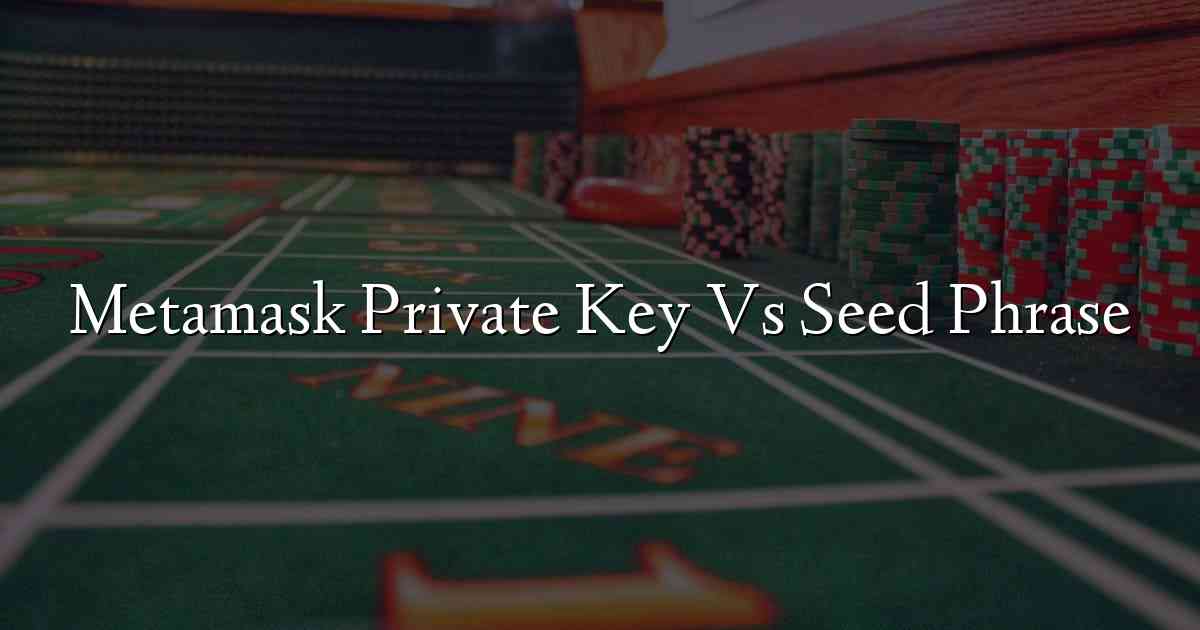 Metamask Private Key Vs Seed Phrase