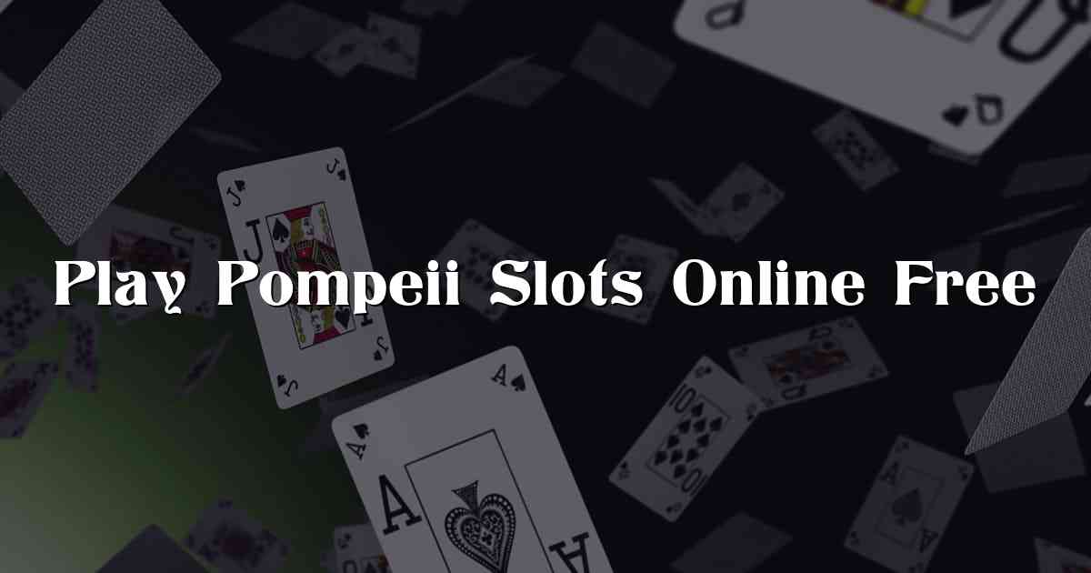 Play Pompeii Slots Online Free
