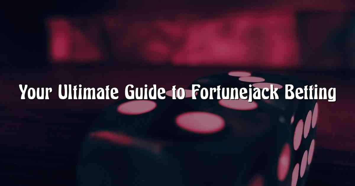 Your Ultimate Guide to Fortunejack Betting