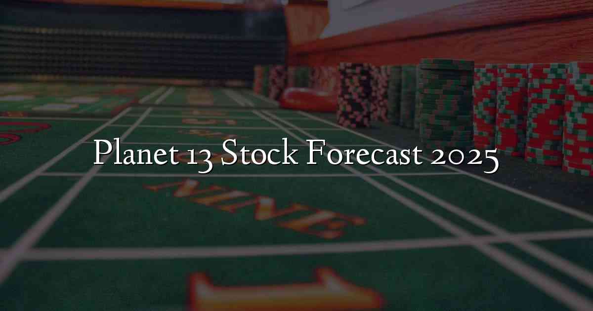 Planet 13 Stock Forecast 2025