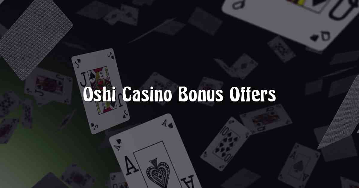Oshi Casino Bonus Offers