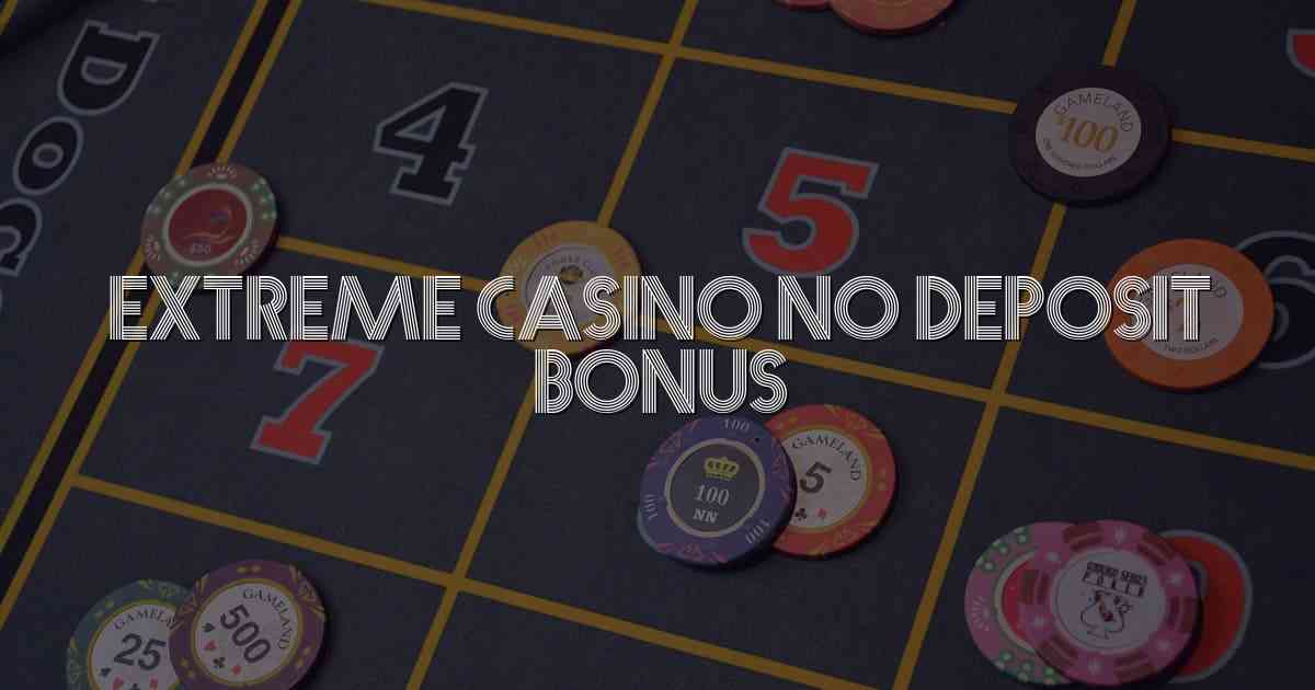 Extreme Casino No Deposit Bonus